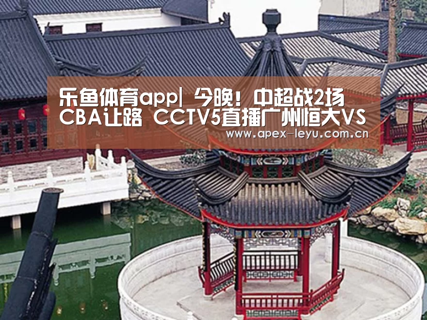 乐鱼体育app|
今晚！中超战2场 CBA让路 CCTV5直